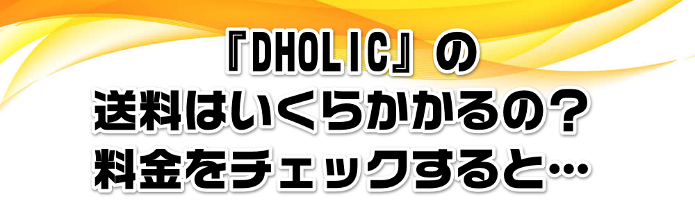 『DHOLIC』の送料はいくらかかるの?料金をチェックすると…